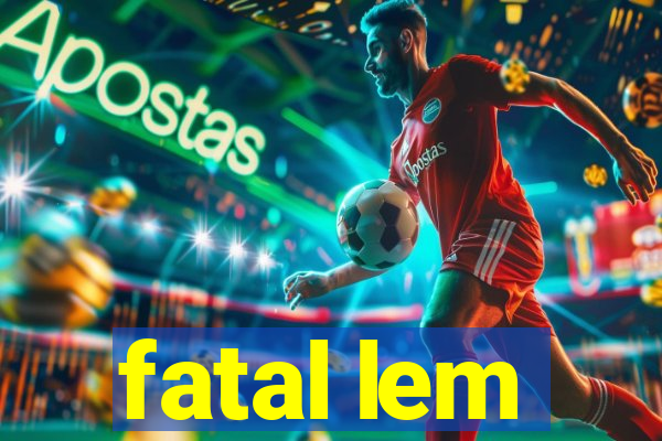 fatal lem